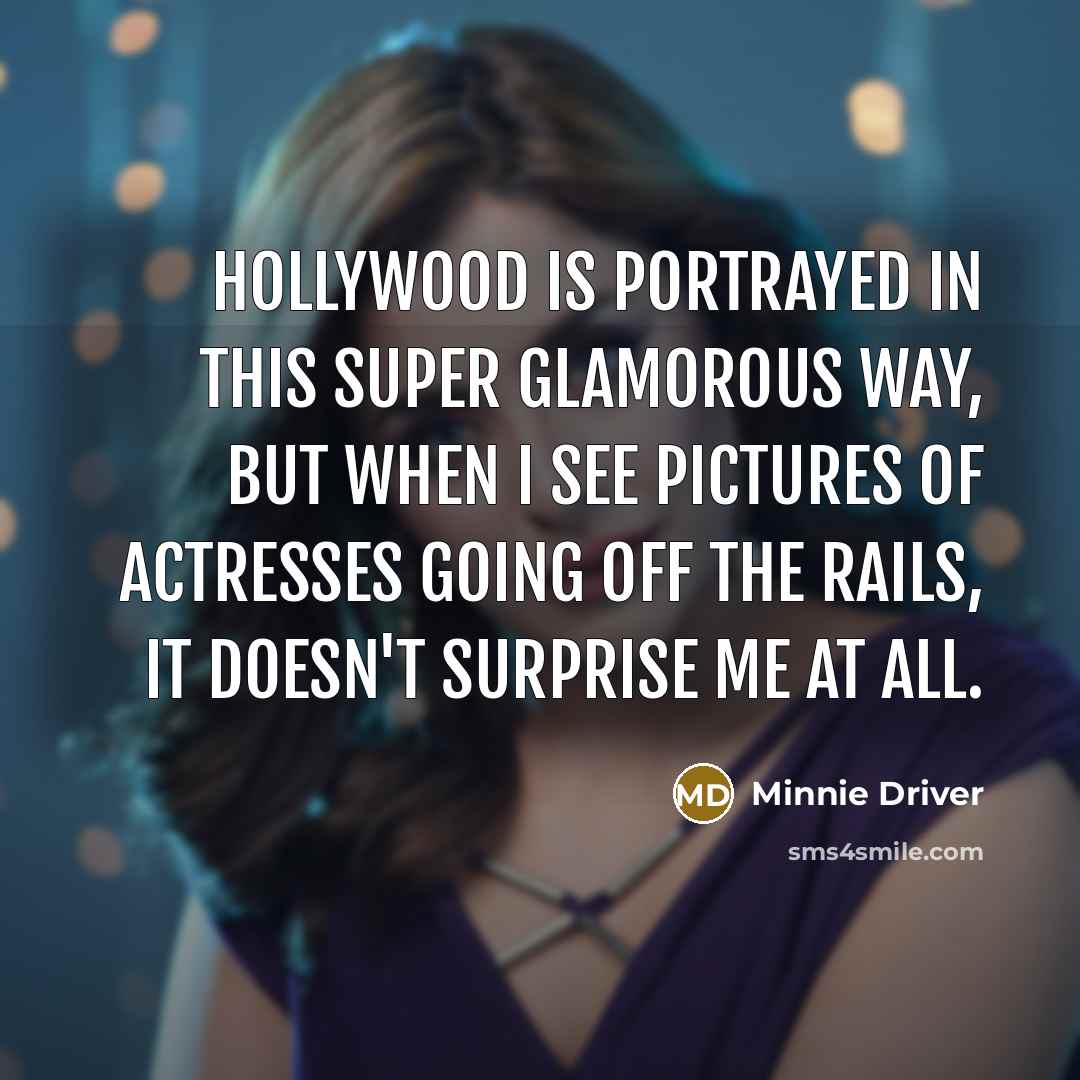 “Hollywood is portrayed in this super glamorous way, but when…” quote by Minnie Driver