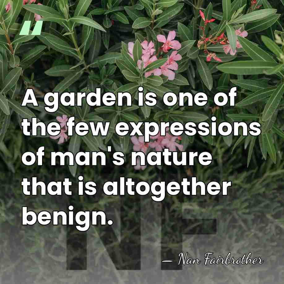 A garden is one of the few expressions of man's nature that&hellip; - Nan Fairbrother