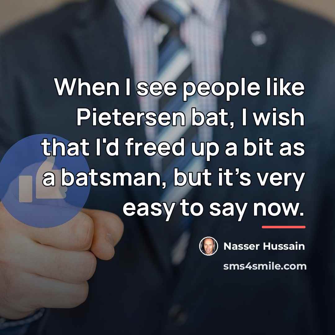 “When I see people like Pietersen bat, I wish that…” quote by Nasser Hussain