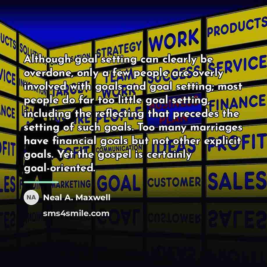 “Although goal setting can clearly be overdone, only a few…” quote by Neal A. Maxwell