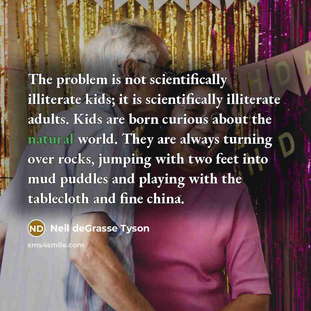 “The problem is not scientifically illiterate kids; it is scientifically…” quote by Neil deGrasse Tyson