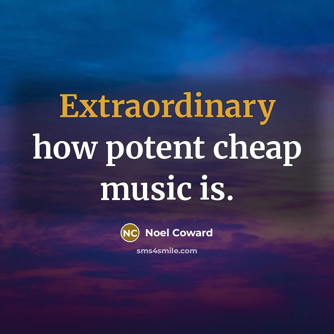 “Extraordinary how potent cheap music is.…” quote by Noel Coward