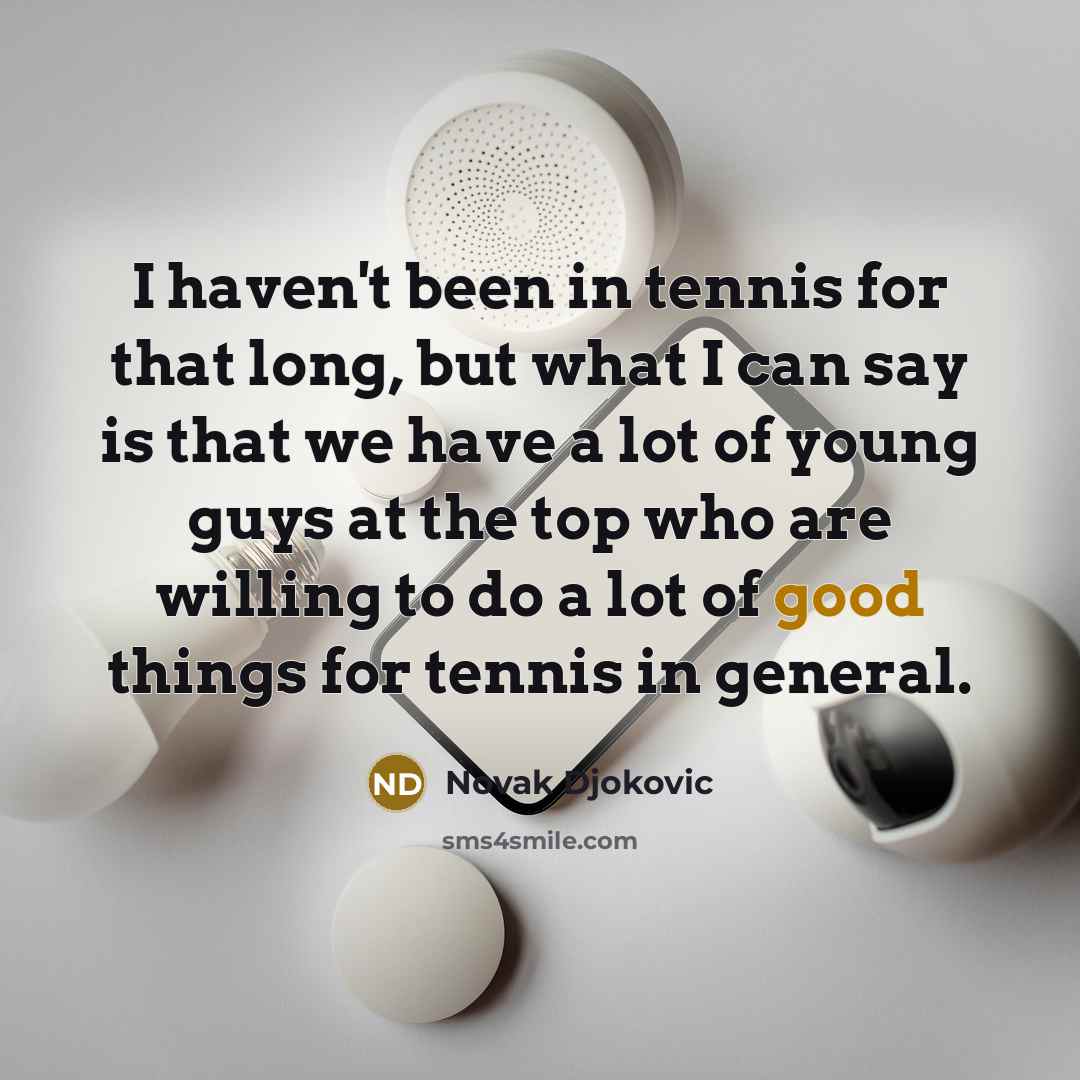 “I haven't been in tennis for that long, but what…” quote by Novak Djokovic