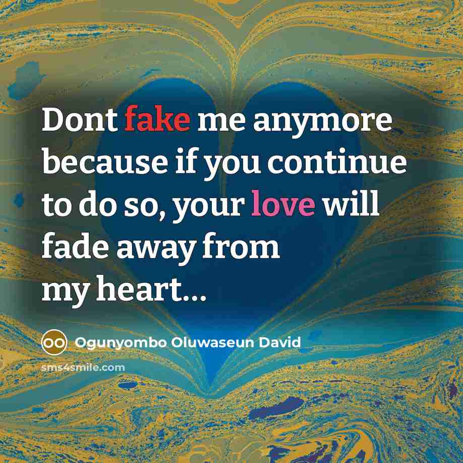 “Dont fake me anymore because if you continue to do so, your love will fade away from my heart…” quote by Ogunyombo Oluwaseun David