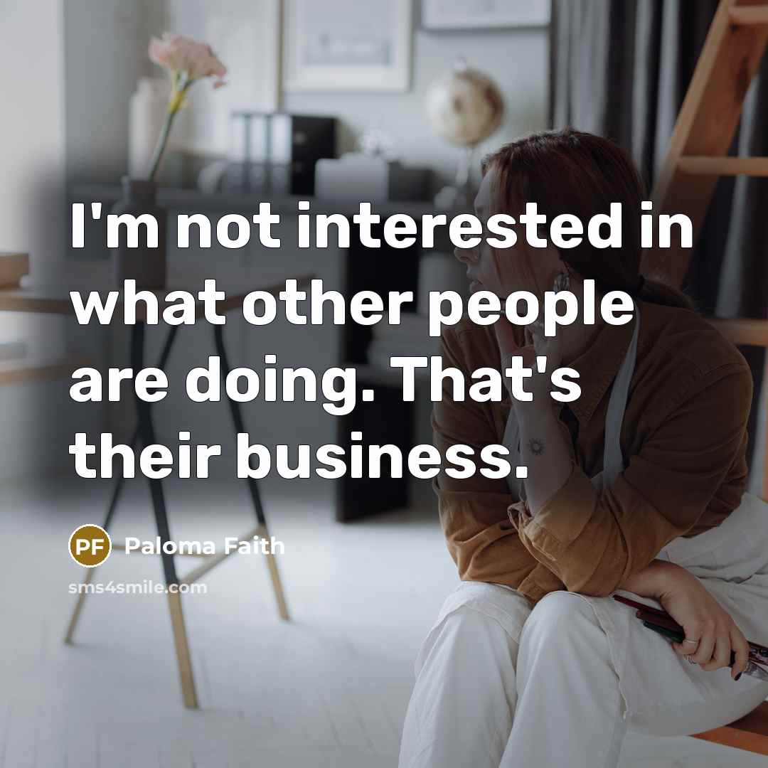 “I'm not interested in what other people are doing. That's…” quote by Paloma Faith