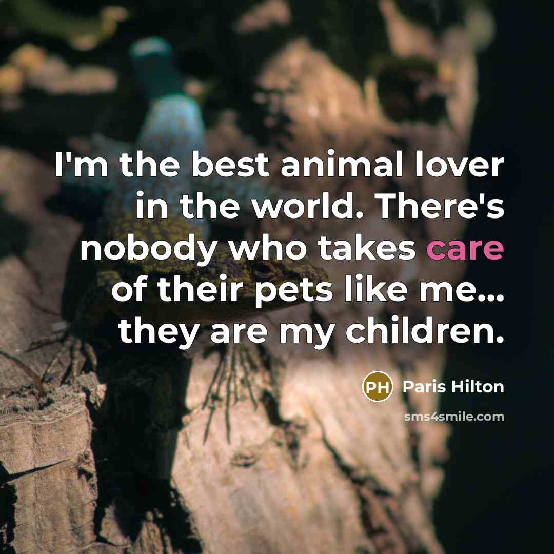 “I'm the best animal lover in the world. There's nobody…” quote by Paris Hilton