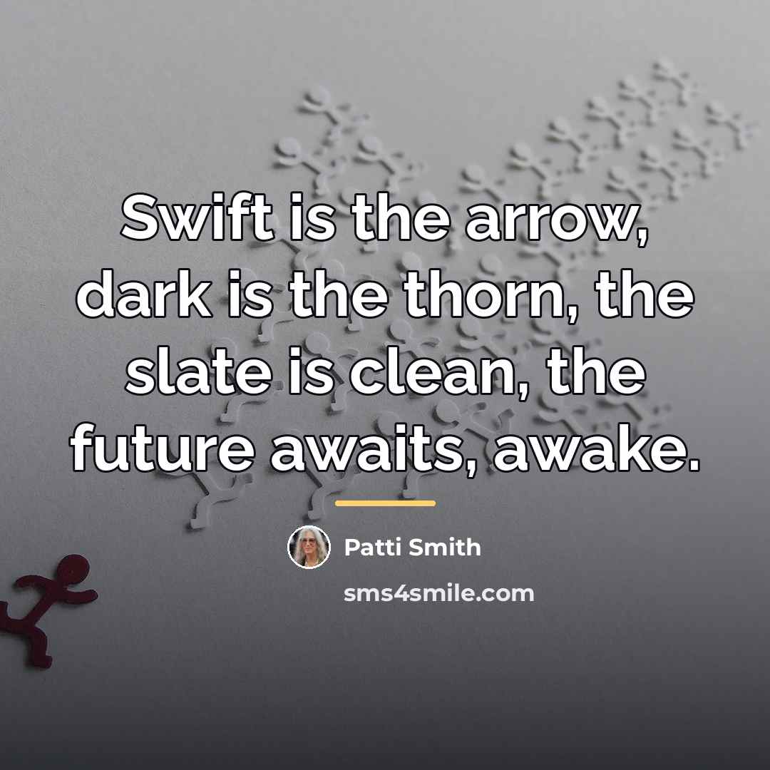 “Swift is the arrow, dark is the thorn, the slate…” quote by Patti Smith