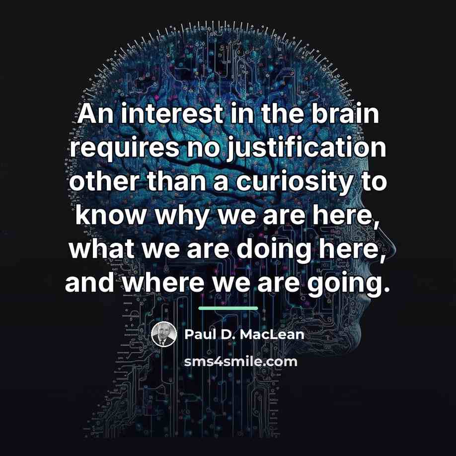 “An interest in the brain requires no justification other than…” quote by Paul D. MacLean