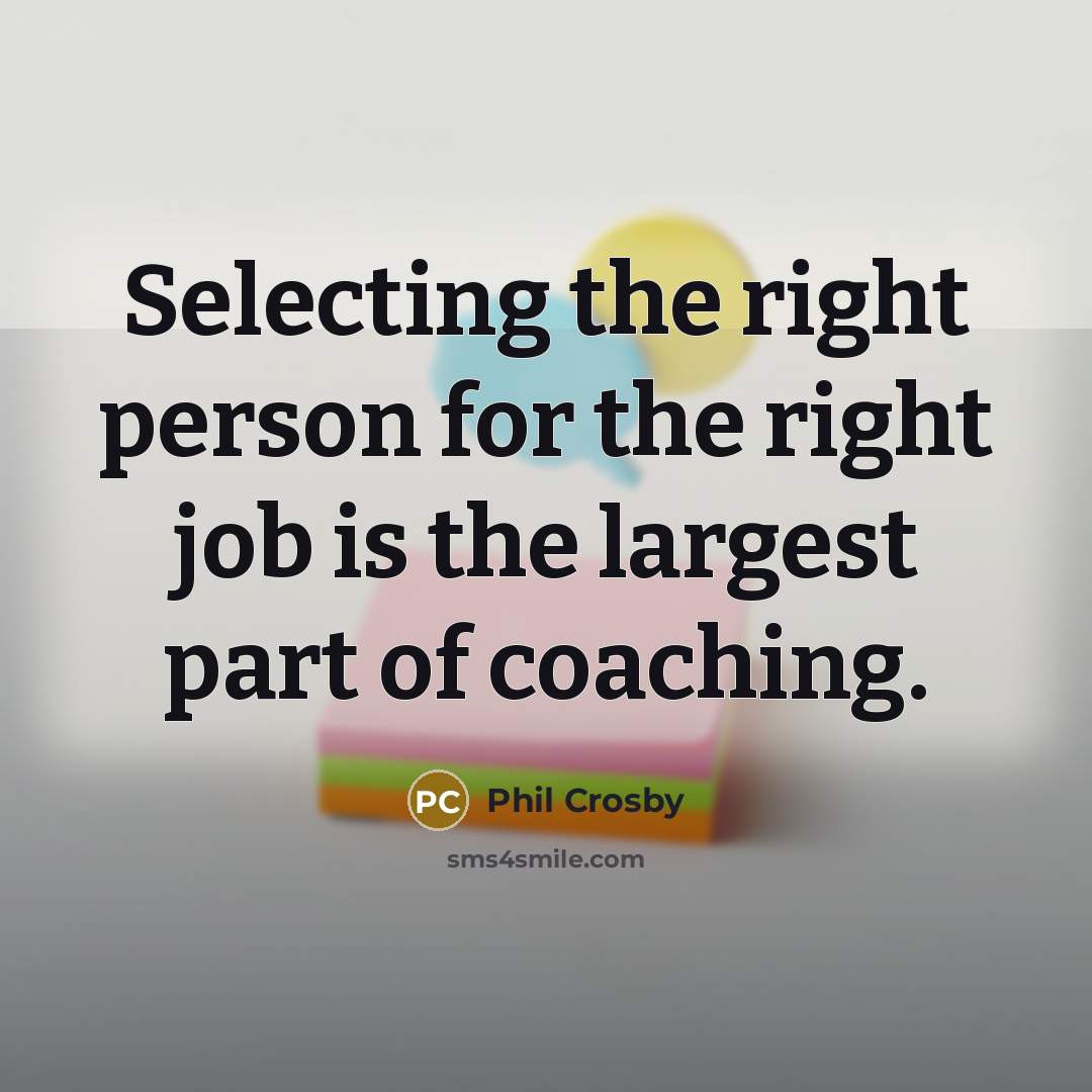 “Selecting the right person for the right job is the…” quote by Phil Crosby