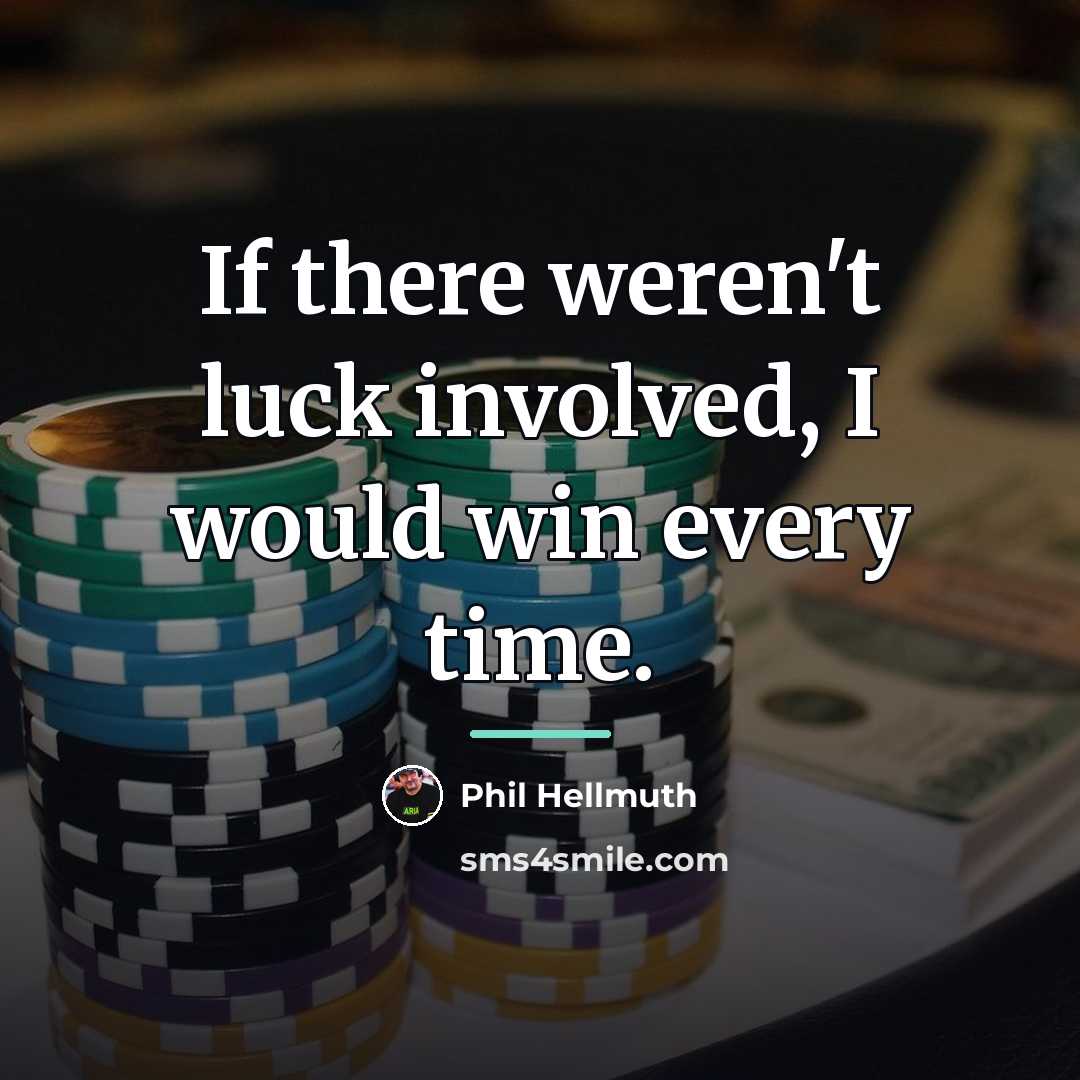 “If there weren't luck involved, I would win every time.…” quote by Phil Hellmuth