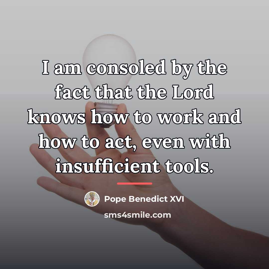 “I am consoled by the fact that the Lord knows…” quote by Pope Benedict XVI