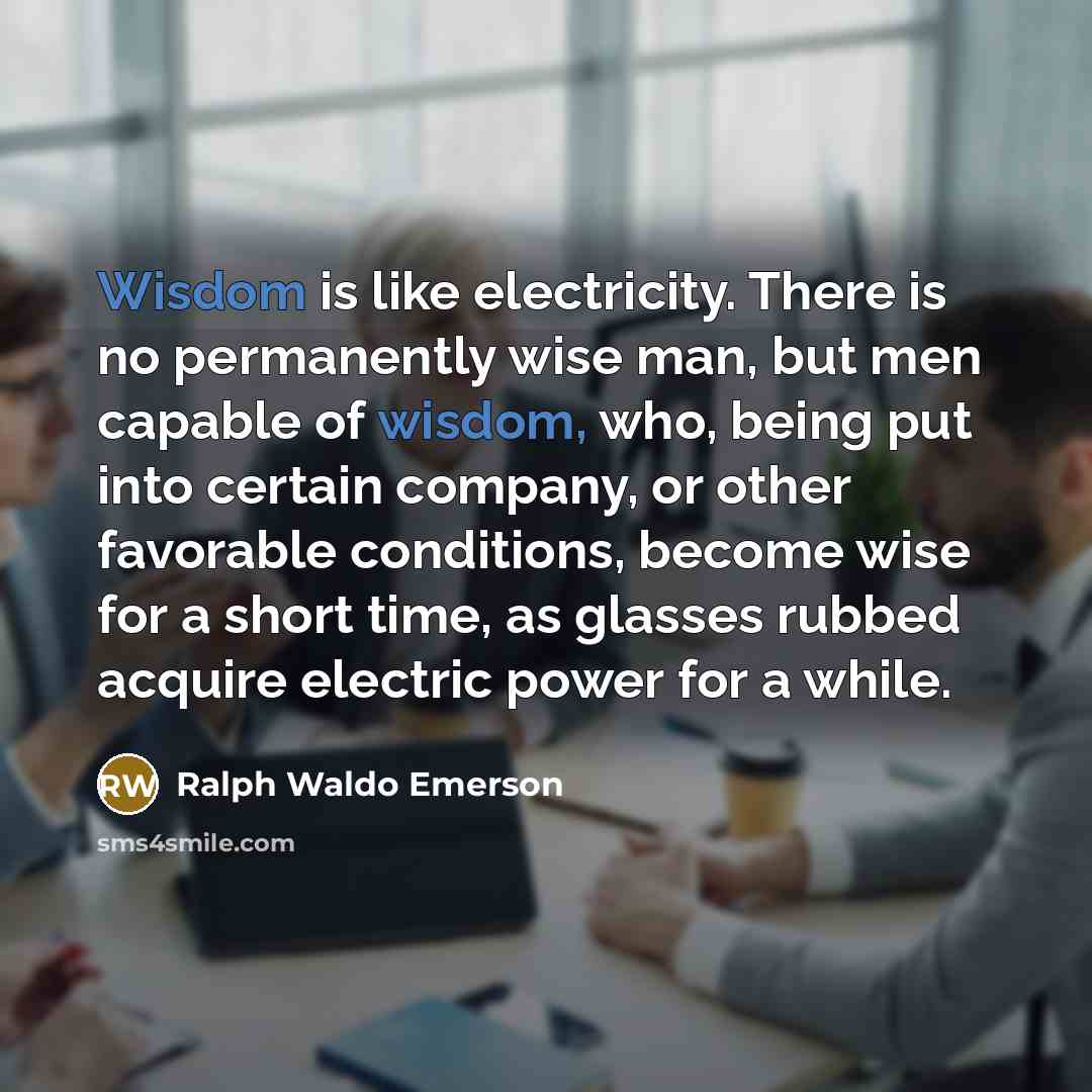 “Wisdom is like electricity. There is no permanently wise man,…” quote by Ralph Waldo Emerson