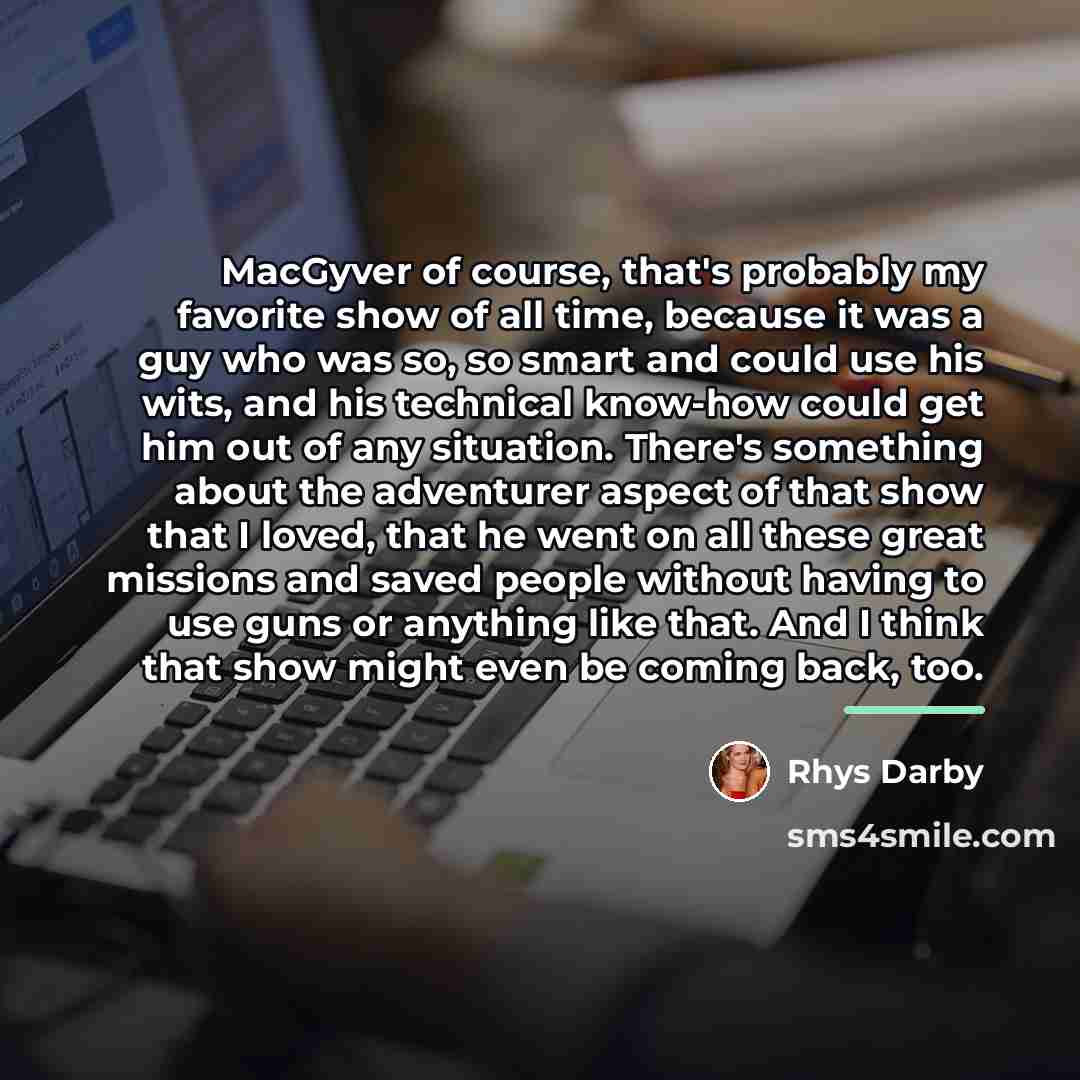 “MacGyver of course, that's probably my favorite show of all…” quote by Rhys Darby