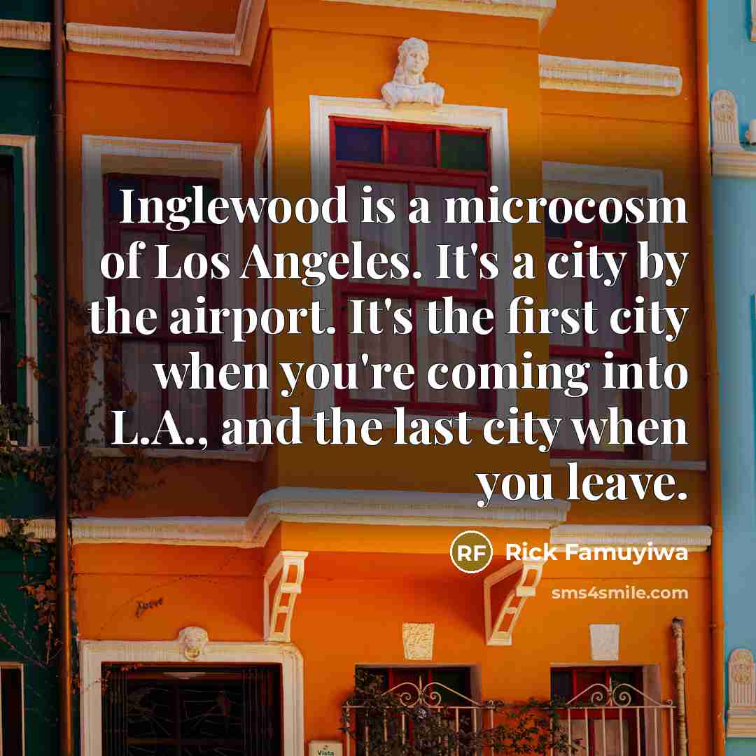 “Inglewood is a microcosm of Los Angeles. It's a city…” quote by Rick Famuyiwa