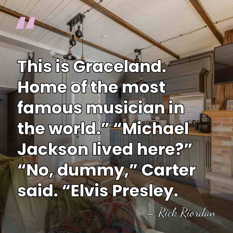 This is Graceland. Home of the most famous musician in the world.”&hellip; - Rick Riordan