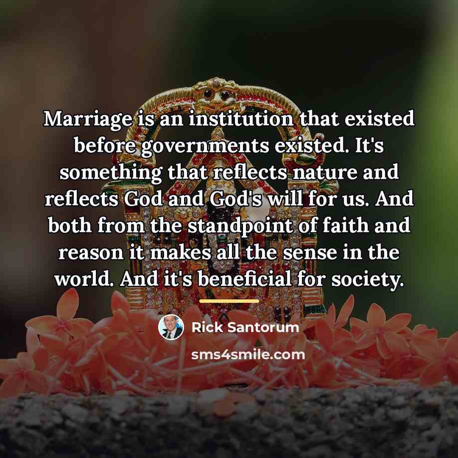 “Marriage is an institution that existed before governments existed. It's…” quote by Rick Santorum