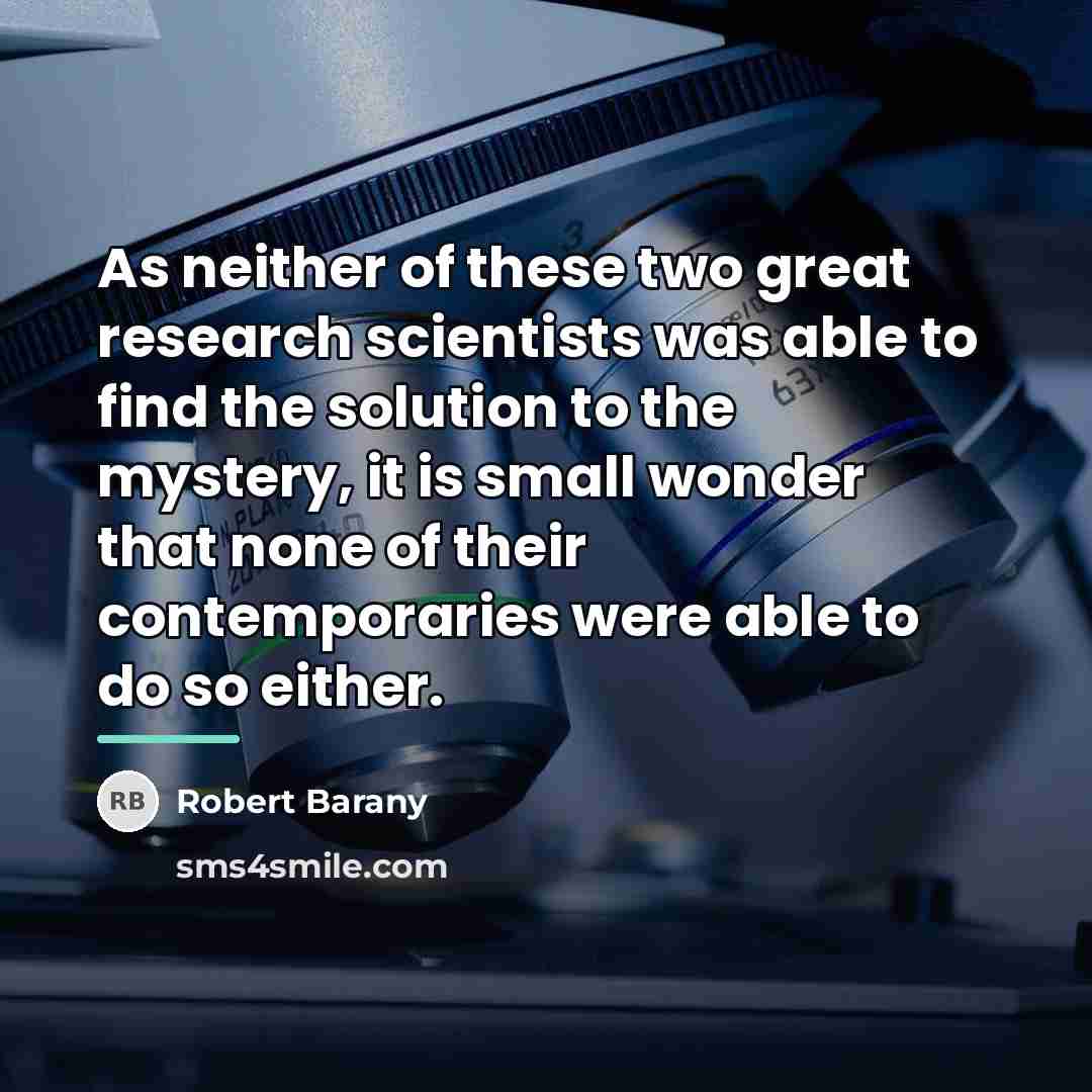 “As neither of these two great research scientists was able…” quote by Robert Barany