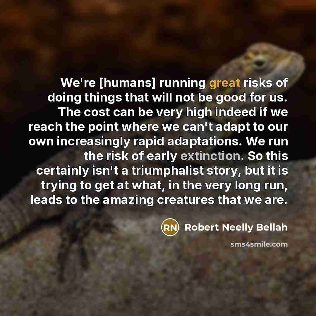 “We're [humans] running great risks of doing things that will…” quote by Robert Neelly Bellah