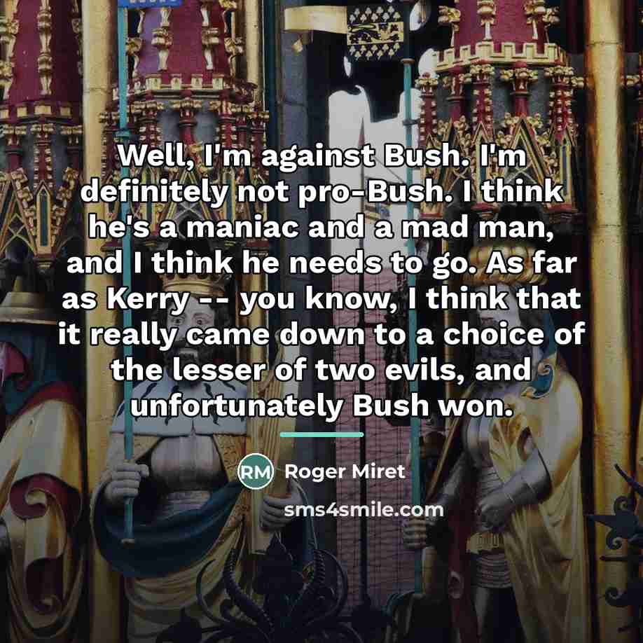 “Well, I'm against Bush. I'm definitely not pro-Bush. I think…” quote by Roger Miret