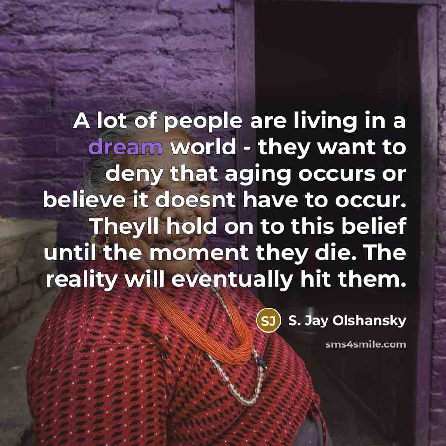 “A lot of people are living in a dream world…” quote by S. Jay Olshansky