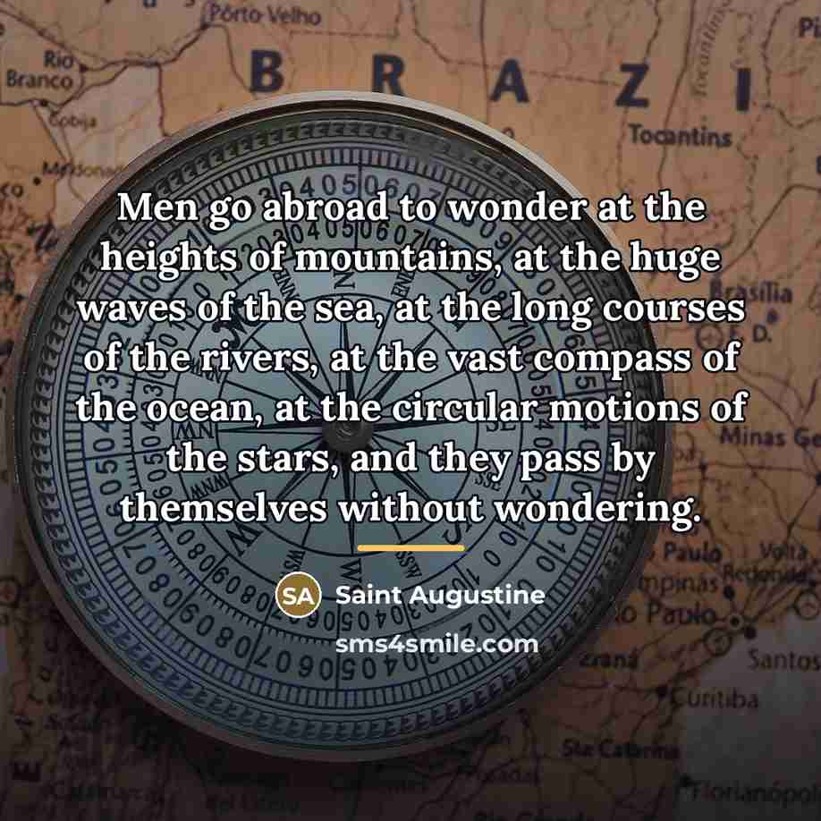 “Men go abroad to wonder at the heights of mountains,…” quote by Saint Augustine