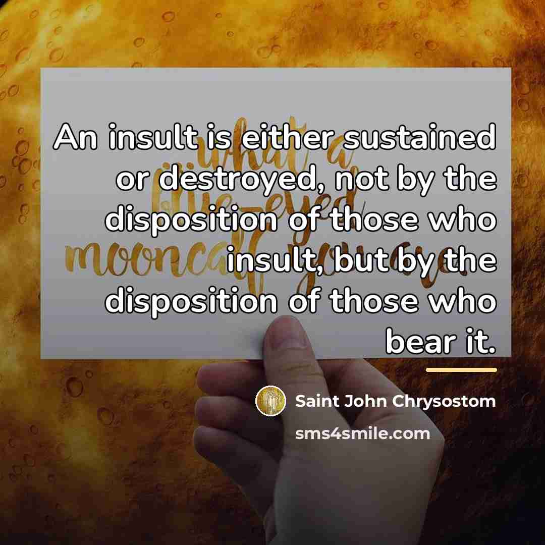 “An insult is either sustained or destroyed, not by the…” quote by Saint John Chrysostom