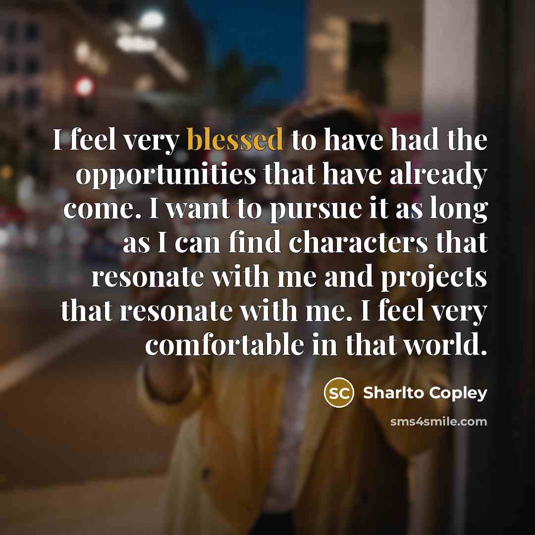 “I feel very blessed to have had the opportunities that…” quote by Sharlto Copley