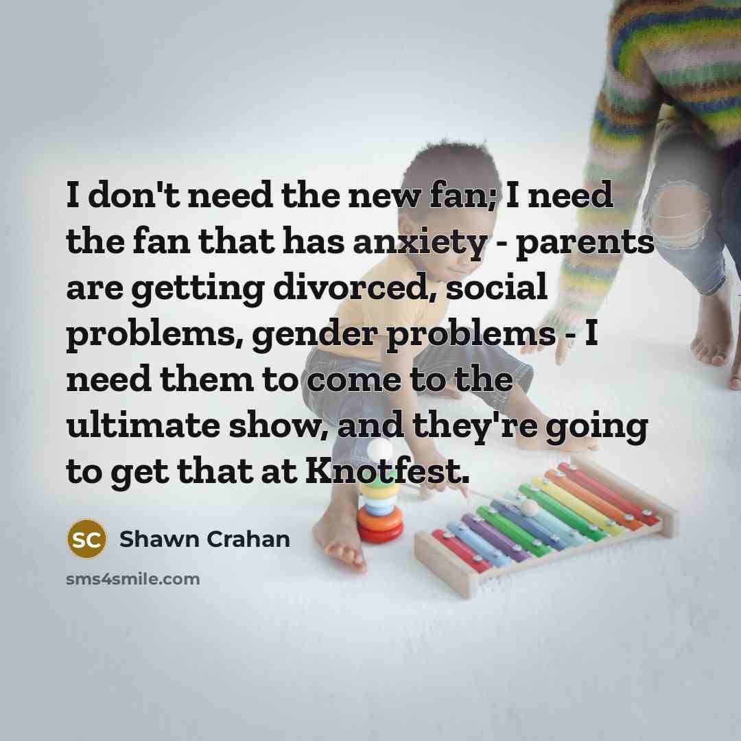 “I don't need the new fan; I need the fan…” quote by Shawn Crahan