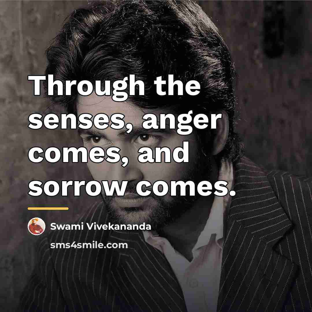 “Through the senses, anger comes, and sorrow comes.…” quote by Swami Vivekananda