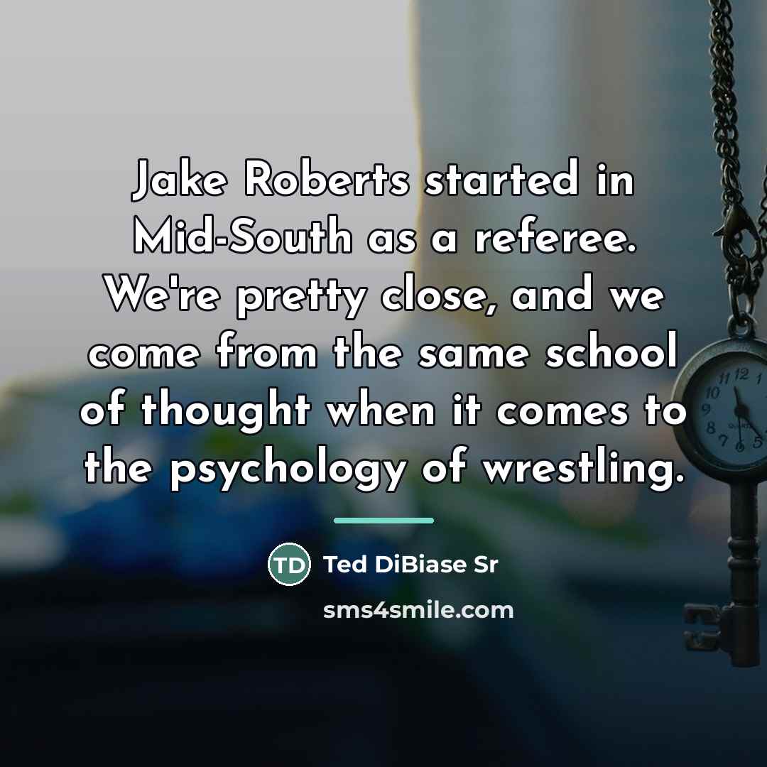 “Jake Roberts started in Mid-South as a referee. We're pretty…” quote by Ted DiBiase Sr
