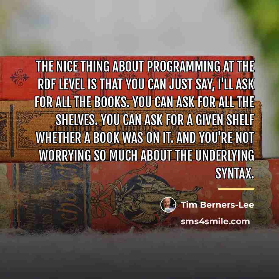 “The nice thing about programming at the RDF level is…” quote by Tim Berners-Lee
