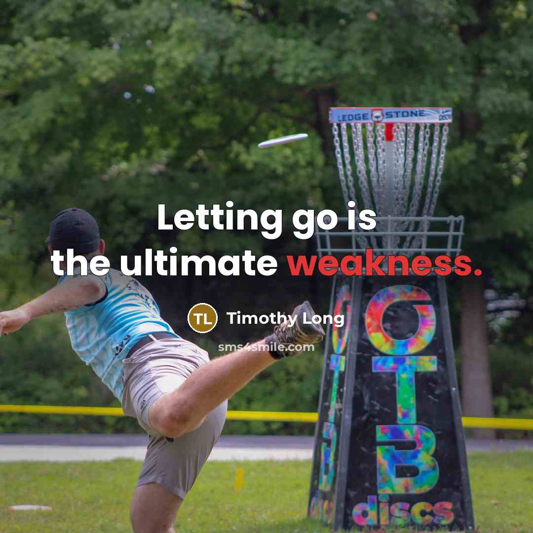 “Letting go is the ultimate weakness.…” quote by Timothy Long