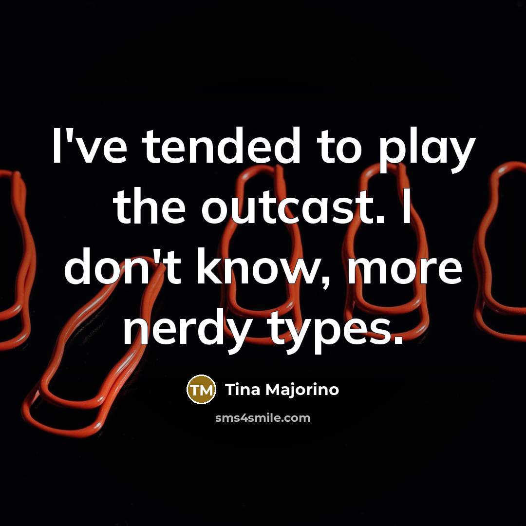 “I've tended to play the outcast. I don't know, more…” quote by Tina Majorino