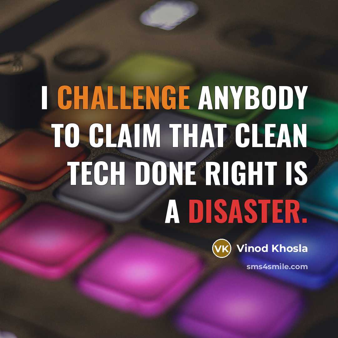 “I challenge anybody to claim that clean tech done right…” quote by Vinod Khosla