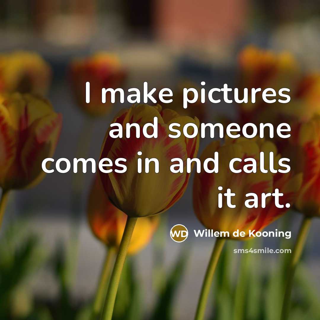 “I make pictures and someone comes in and calls it…” quote by Willem de Kooning