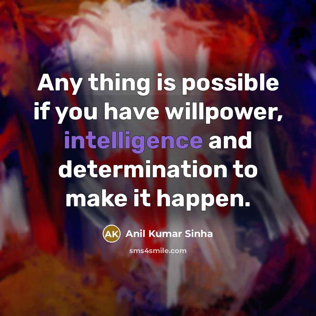 “Any thing is possible if you have willpower, intelligence and…” quote by Anil Kumar Sinha