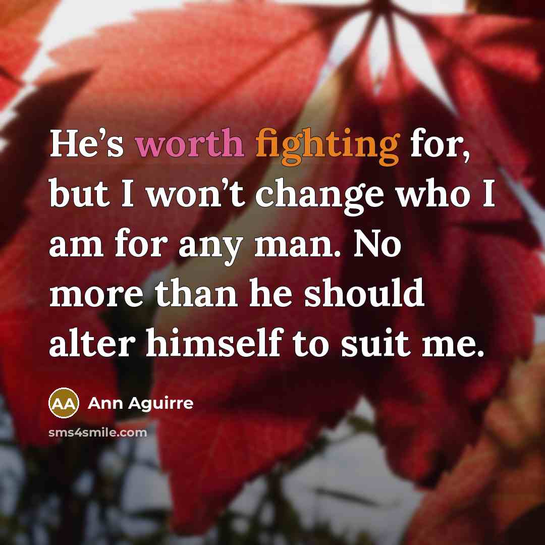 “He’s worth fighting for, but I won’t change who I…” quote by Ann Aguirre