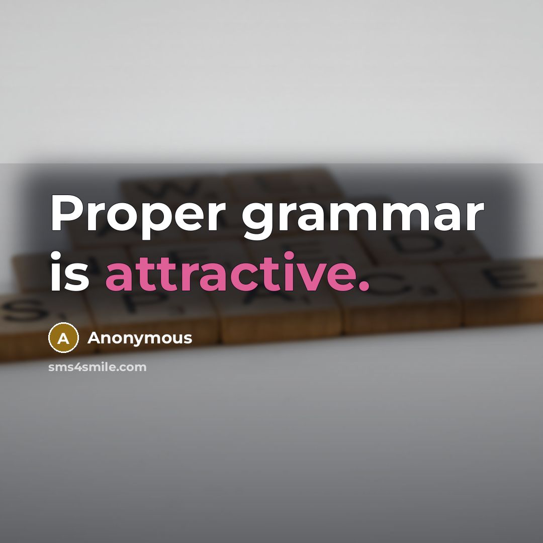 “Proper grammar is attractive.” quote by Anonymous