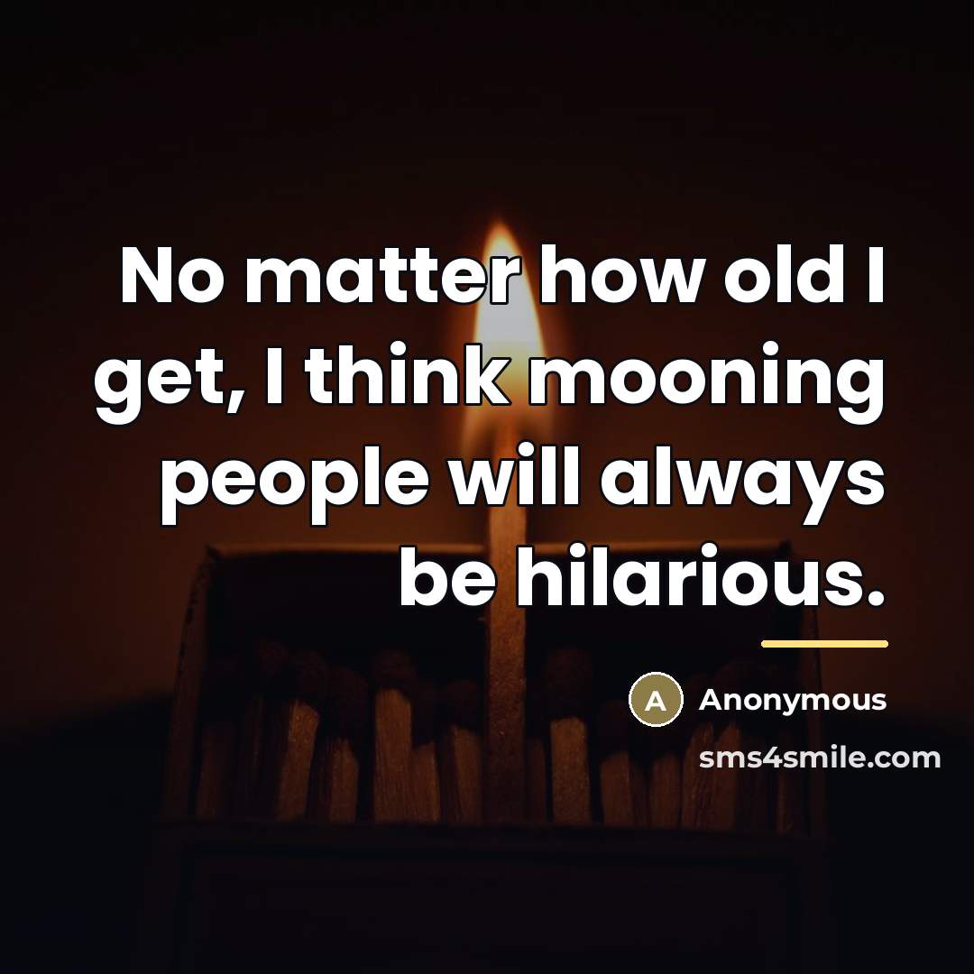 “No matter how old I get, I think mooning people…” quote by Anonymous