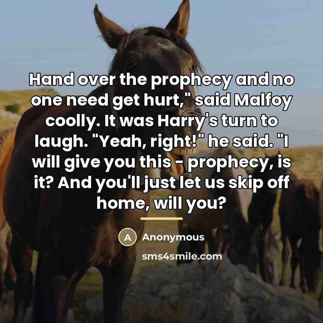 “Hand over the prophecy and no one need get hurt,"…” quote by Anonymous