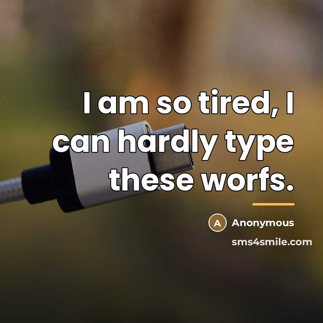 “I am so tired, I can hardly type these worfs.…” quote by Anonymous