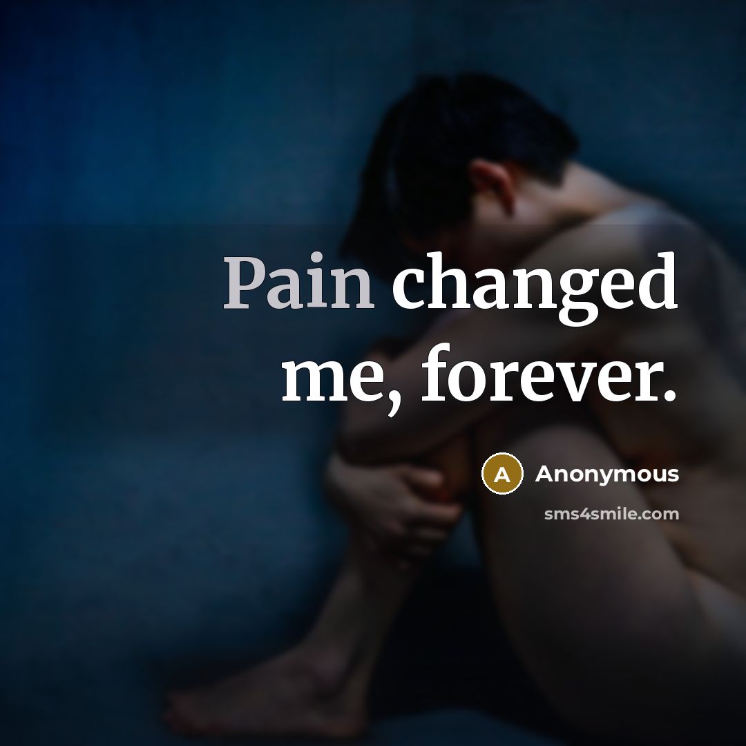 “Pain changed me, forever.” quote by Anonymous