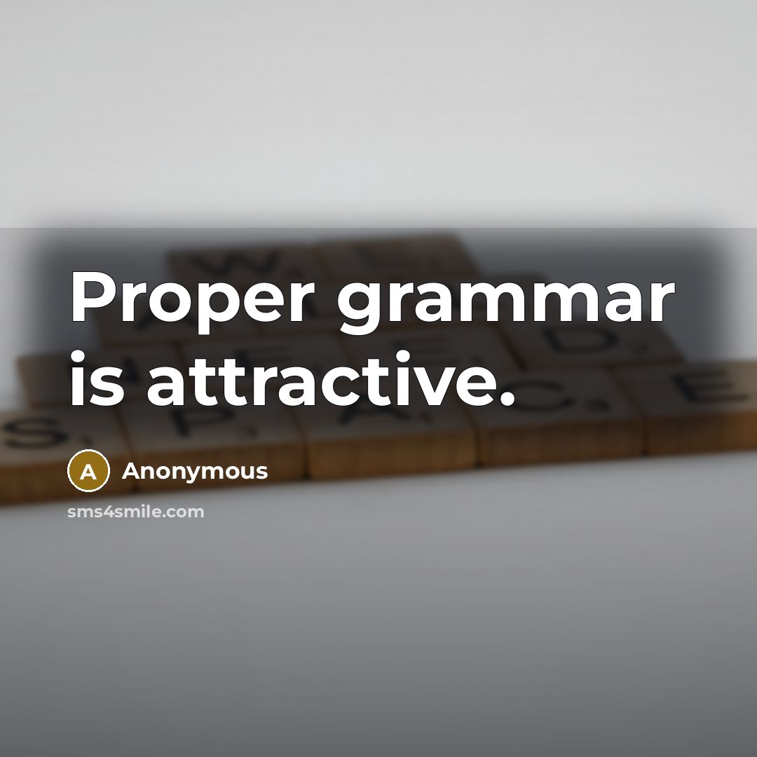 “Proper grammar is attractive.” quote by Anonymous
