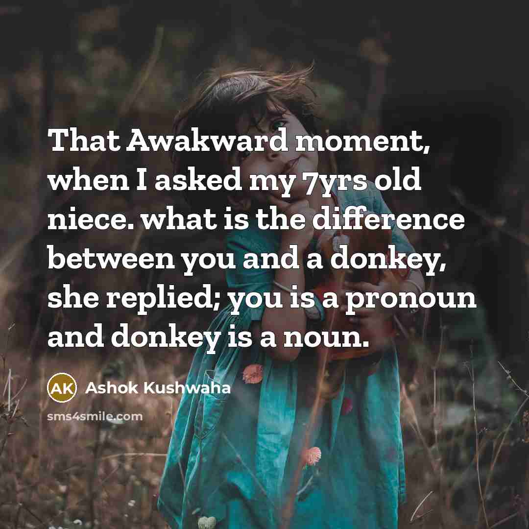 “That Awakward moment, when I asked my 7yrs old niece.…” quote by Ashok Kushwaha
