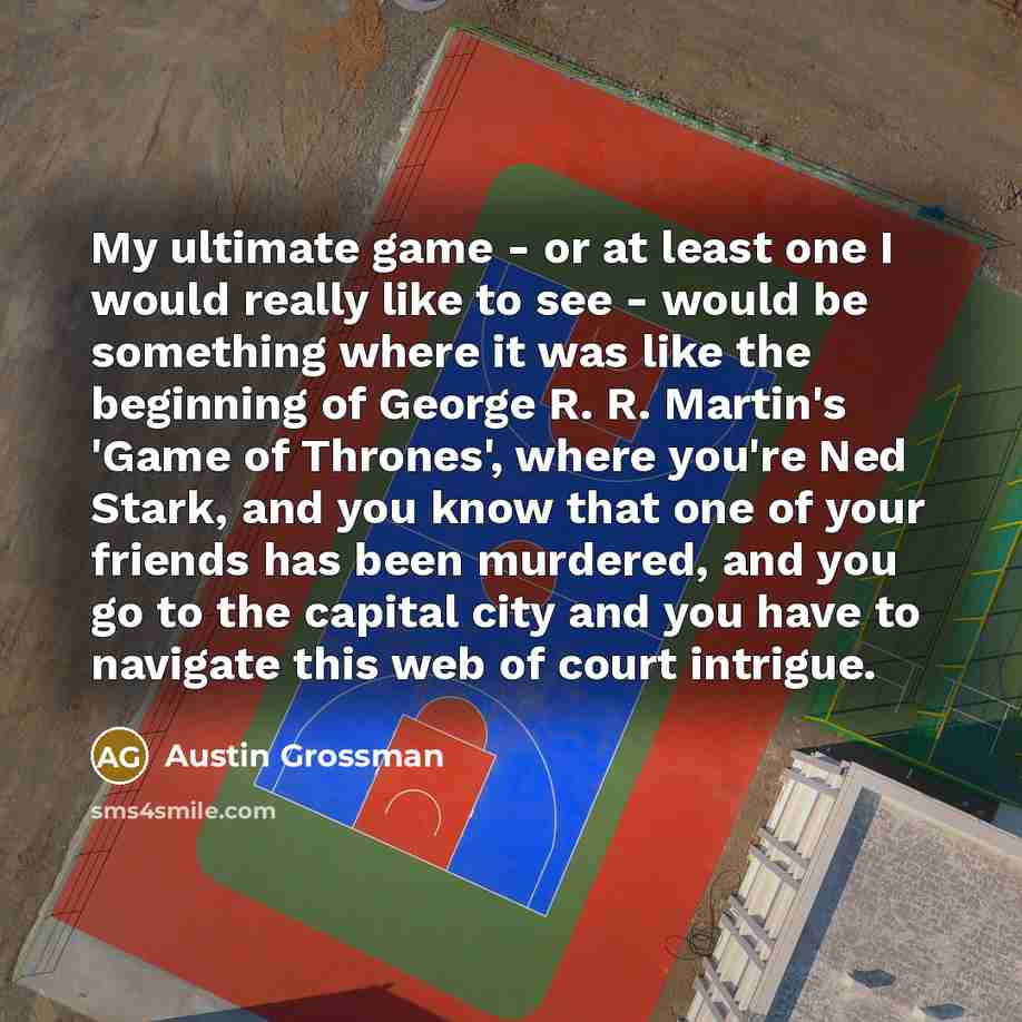 “My ultimate game - or at least one I would…” quote by Austin Grossman