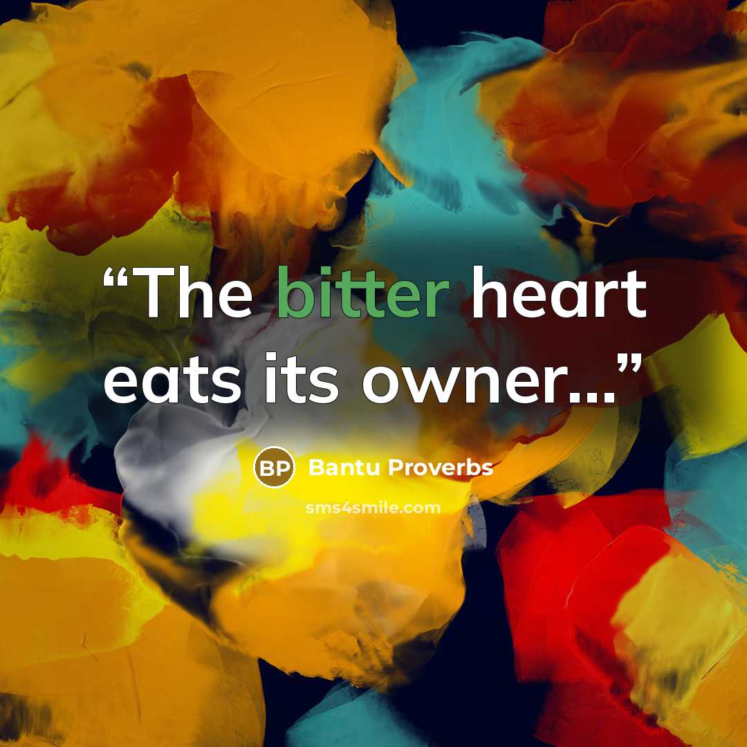 “The bitter heart eats its owner...” quote by Bantu Proverbs