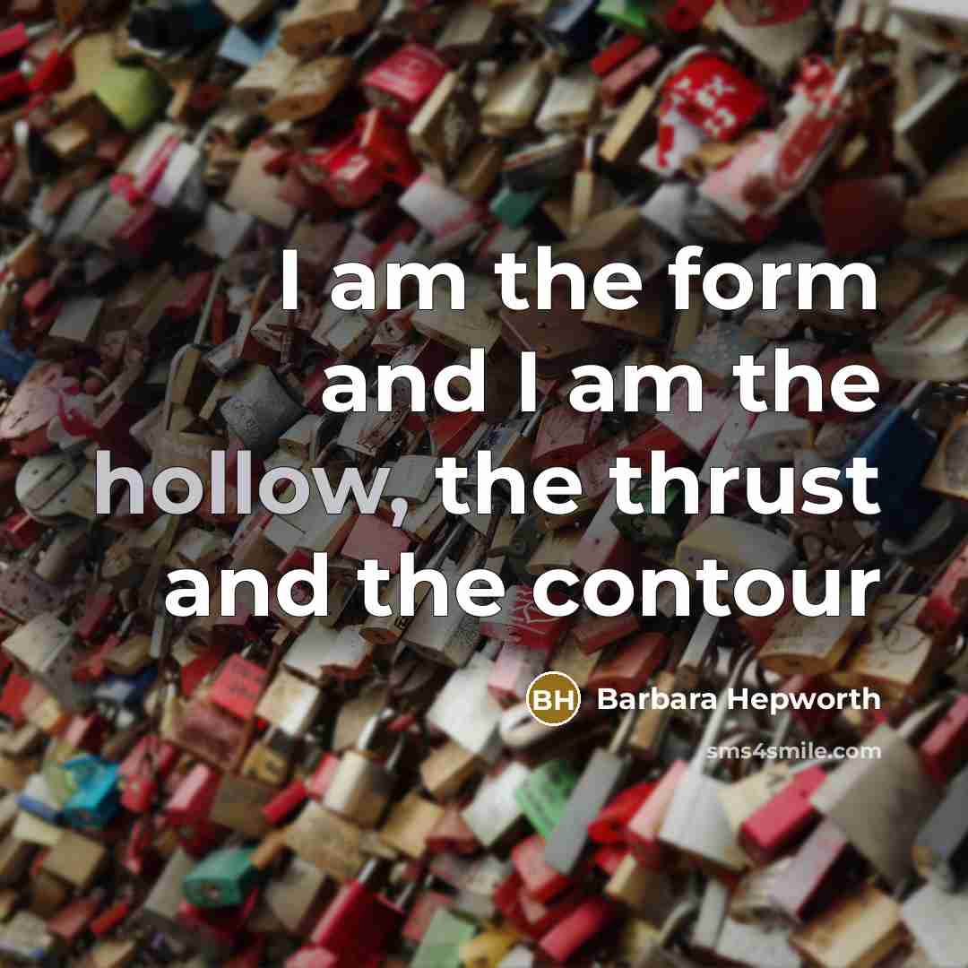 “I am the form and I am the hollow, the…” quote by Barbara Hepworth