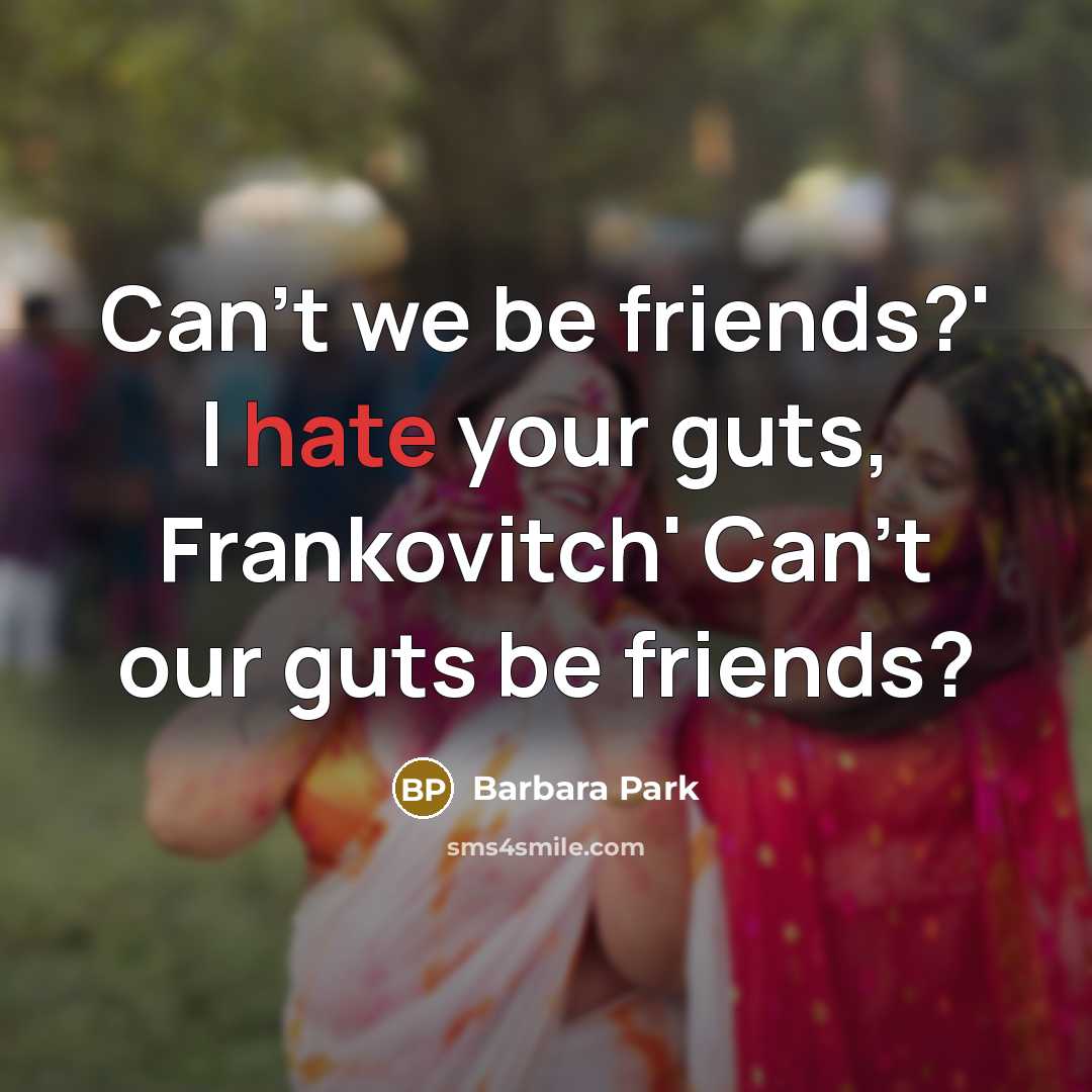 “Can't we be friends?' I hate your guts, Frankovitch' Can't…” quote by Barbara Park