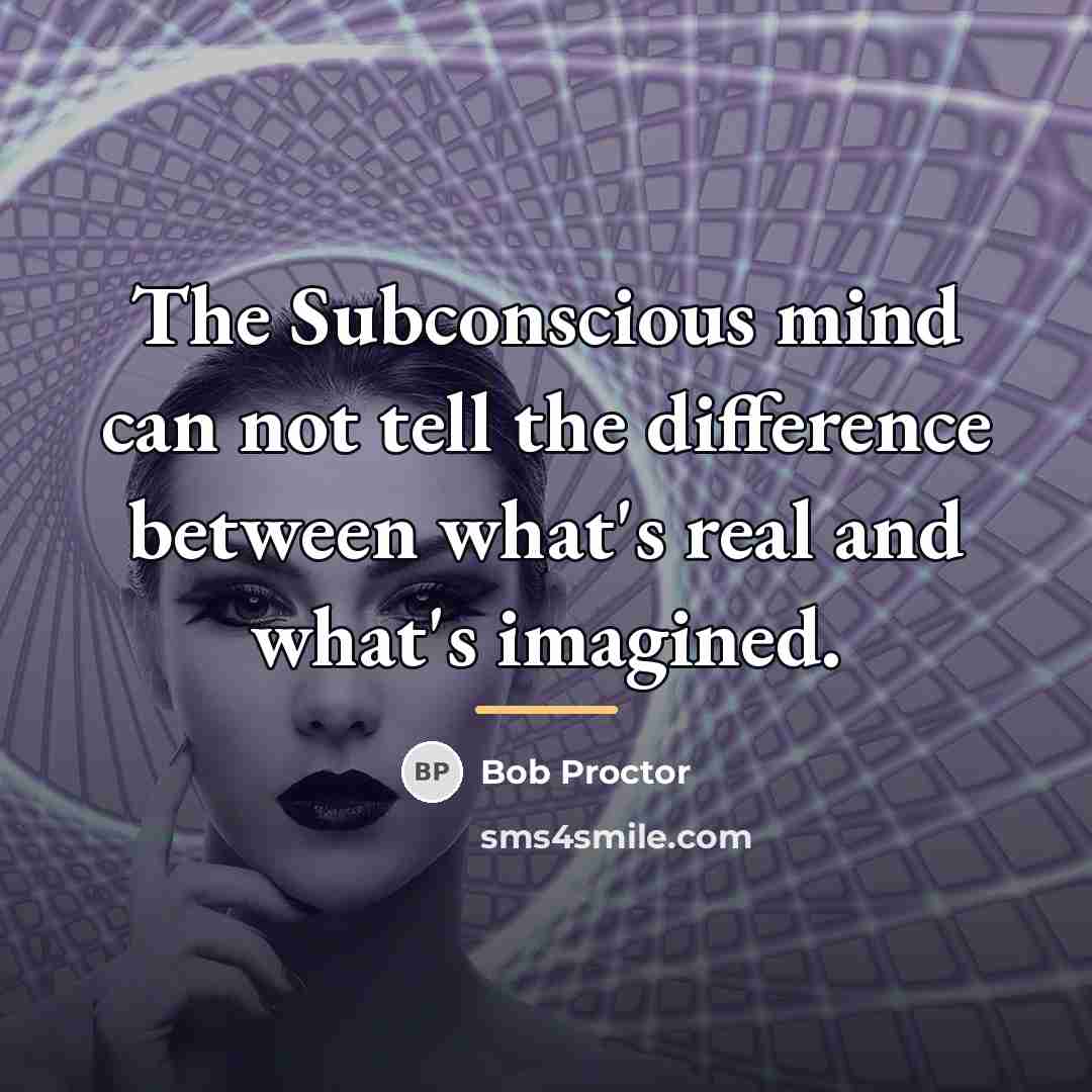 “The Subconscious mind can not tell the difference between what's…” quote by Bob Proctor