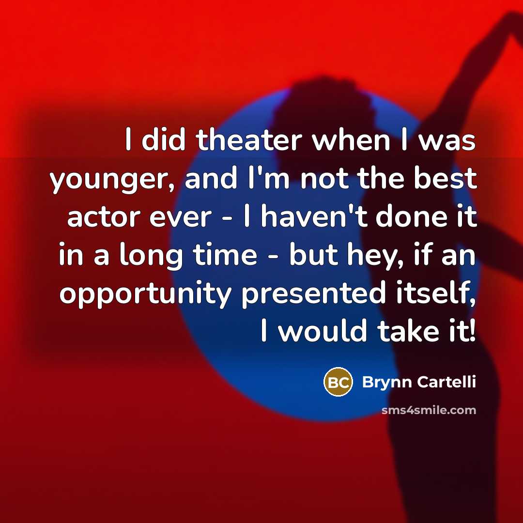 “I did theater when I was younger, and I'm not…” quote by Brynn Cartelli